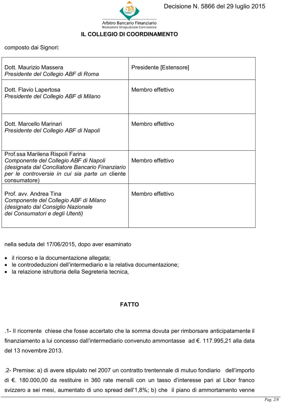 ssa Marilena Rispoli Farina Componente del Collegio ABF di Napoli (designata dal Conciliatore Bancario Finanziario per le controversie in cui sia parte un cliente consumatore) Prof. avv.