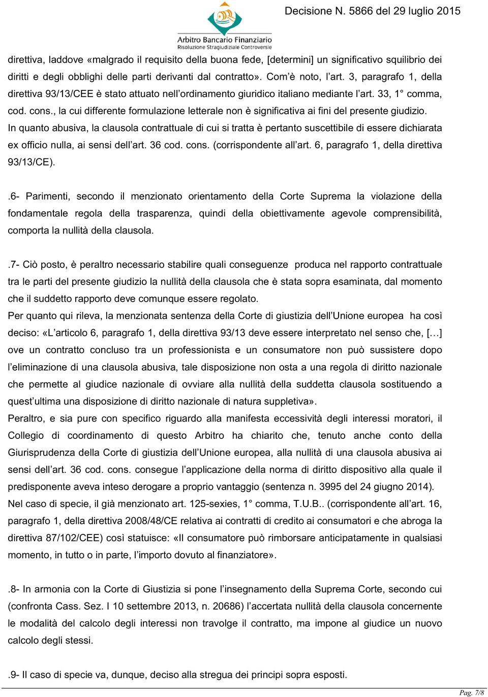 , la cui differente formulazione letterale non è significativa ai fini del presente giudizio.