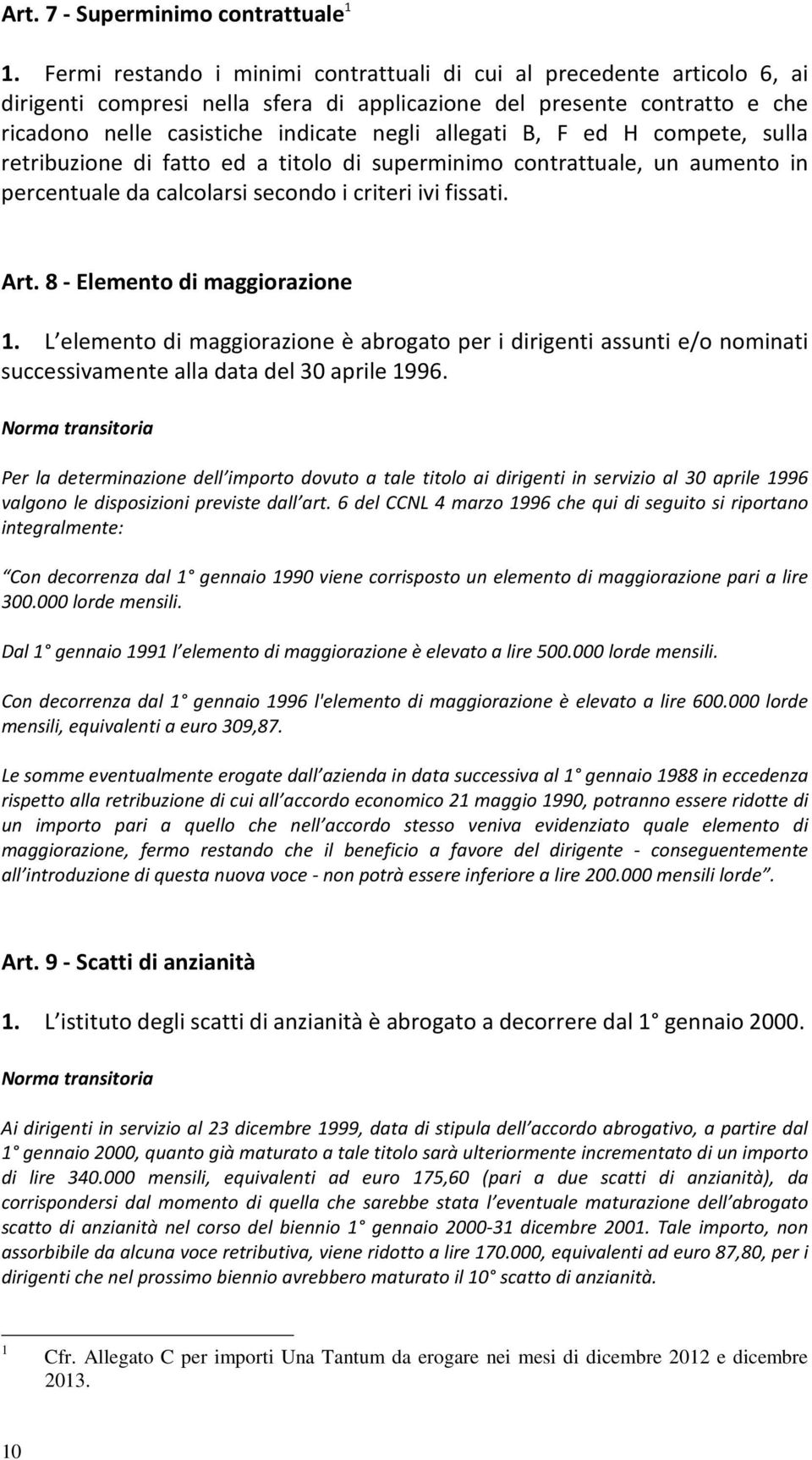 B, F ed H compete, sulla retribuzione di fatto ed a titolo di superminimo contrattuale, un aumento in percentuale da calcolarsi secondo i criteri ivi fissati. Art. 8 - Elemento di maggiorazione 1.