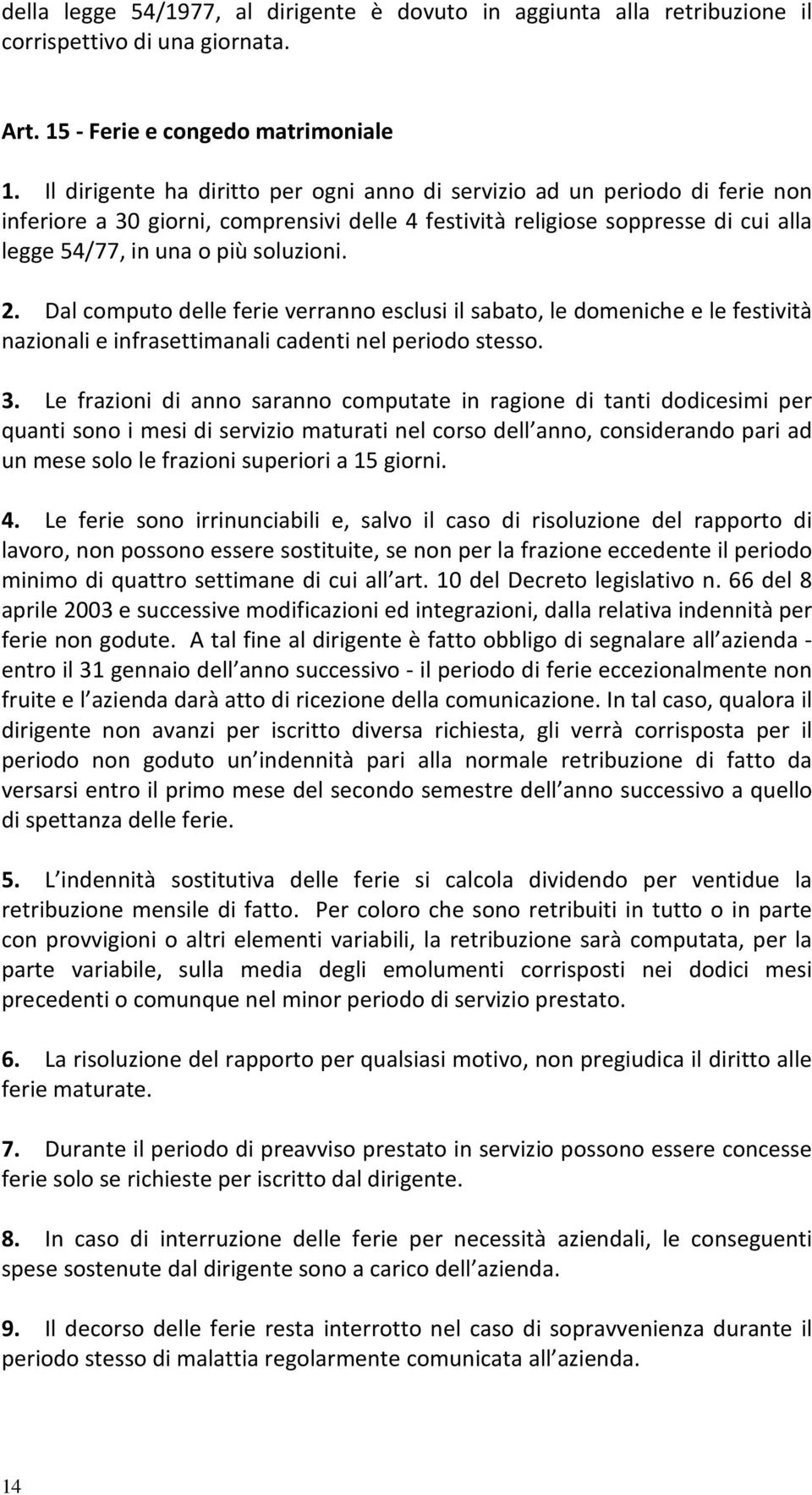 2. Dal computo delle ferie verranno esclusi il sabato, le domeniche e le festività nazionali e infrasettimanali cadenti nel periodo stesso. 3.