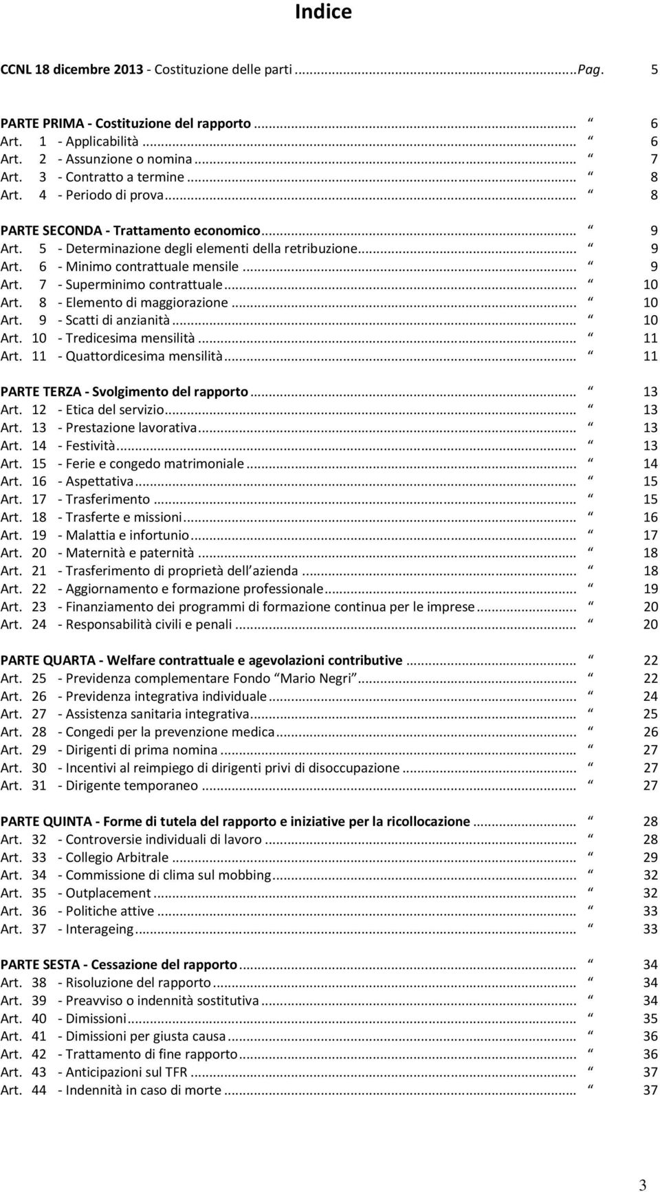 .. 9 Art. 7 - Superminimo contrattuale... 10 Art. 8 - Elemento di maggiorazione... 10 Art. 9 - Scatti di anzianità... 10 Art. 10 - Tredicesima mensilità... 11 Art. 11 - Quattordicesima mensilità.