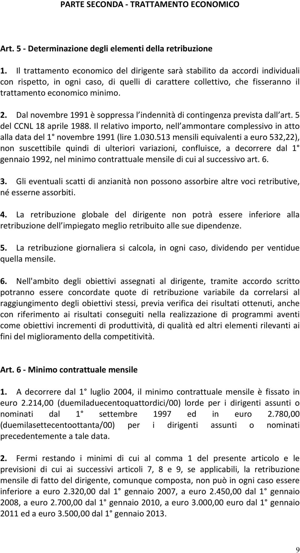 Dal novembre 1991 è soppressa l indennità di contingenza prevista dall art. 5 del CCNL 18 aprile 1988. Il relativo importo, nell ammontare complessivo in atto alla data del 1 novembre 1991 (lire 1.