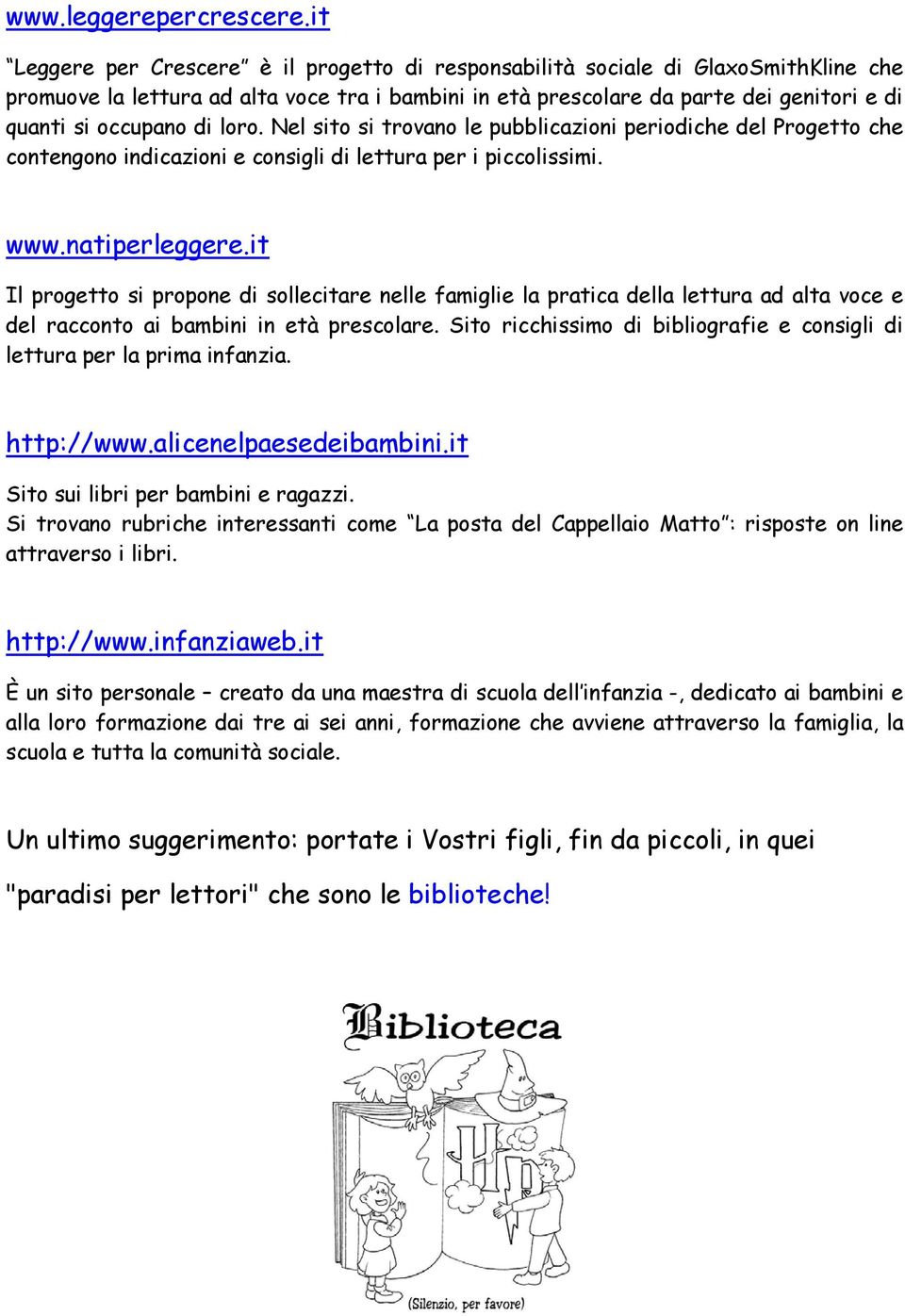 Nel sito si trovano le pubblicazioni periodiche del Progetto che contengono indicazioni e consigli di per i piccolissimi. www.natiperleggere.