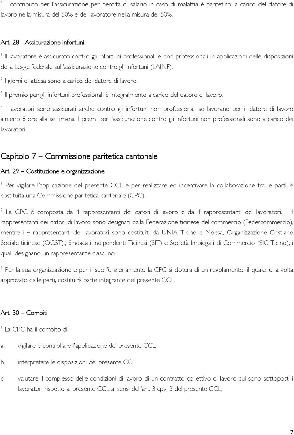 infortuni (LAINF). 2 I giorni di attesa sono a carico del datore di lavoro. 3 Il premio per gli infortuni professionali è integralmente a carico del datore di lavoro.