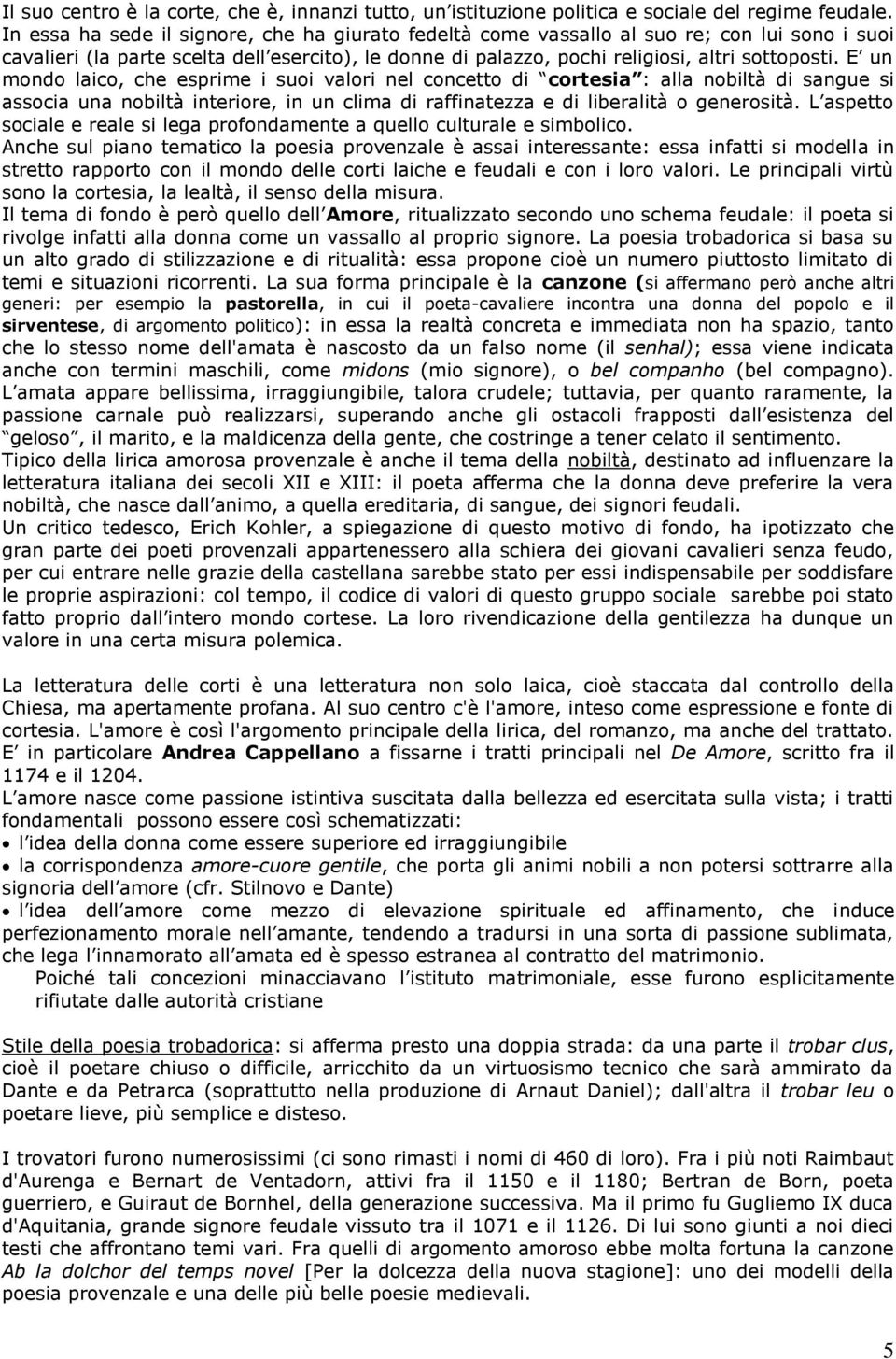 E un mondo laico, che esprime i suoi valori nel concetto di cortesia : alla nobiltà di sangue si associa una nobiltà interiore, in un clima di raffinatezza e di liberalità o generosità.