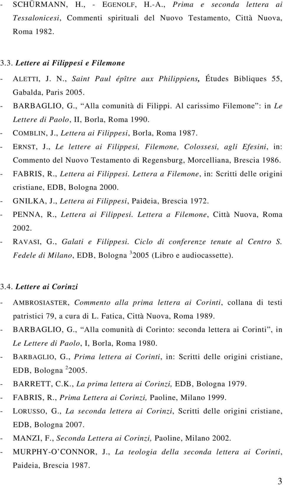 , Le lettere ai Filippesi, Filemone, Colossesi, agli Efesini, in: Commento del Nuovo Testamento di Regensburg, Morcelliana, Brescia 1986. - FABRIS, R., Lettera ai Filippesi.