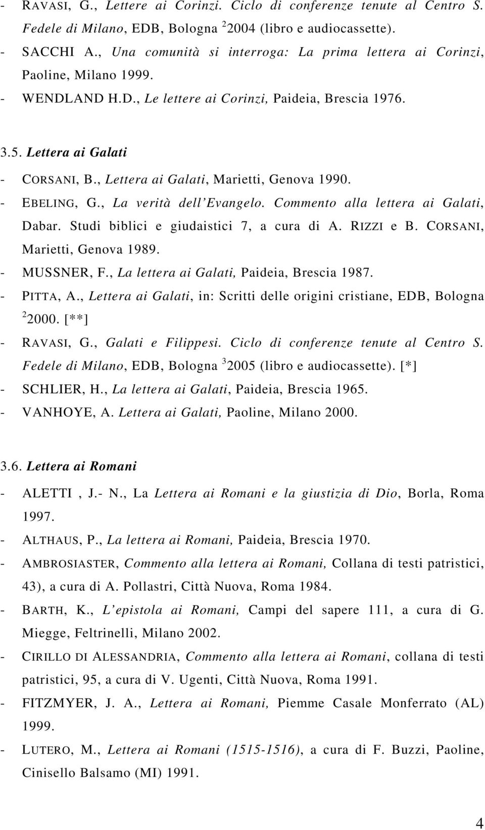 , Lettera ai Galati, Marietti, Genova 1990. - EBELING, G., La verità dell Evangelo. Commento alla lettera ai Galati, Dabar. Studi biblici e giudaistici 7, a cura di A. RIZZI e B.