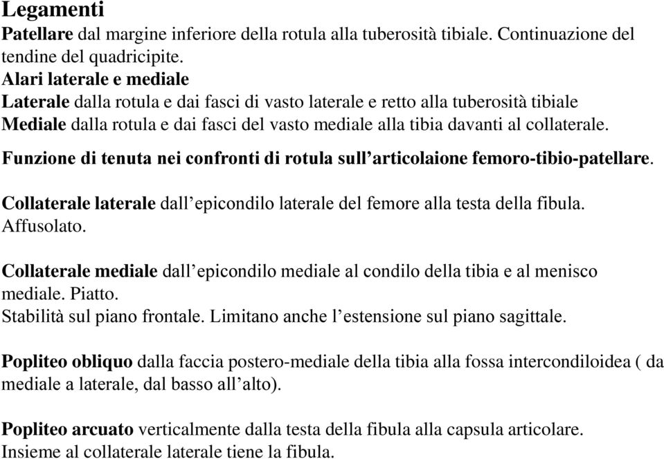 Funzione di tenuta nei confronti di rotula sull articolaione femoro-tibio-patellare. Collaterale laterale dall epicondilo laterale del femore alla testa della fibula. Affusolato.