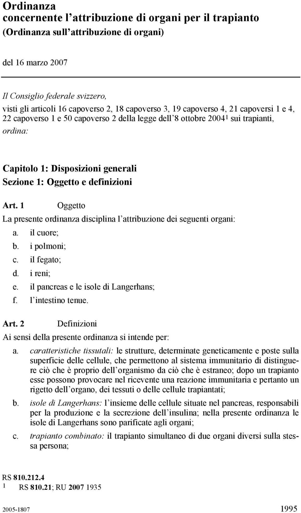 definizioni Art. 1 Oggetto La presente ordinanza disciplina l attribuzione dei seguenti organi: a. il cuore; b. i polmoni; c. il fegato; d. i reni; e. il pancreas e le isole di Langerhans; f.