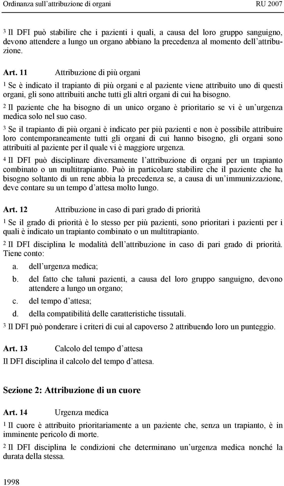 2 Il paziente che ha bisogno di un unico organo è prioritario se vi è un urgenza medica solo nel suo caso.