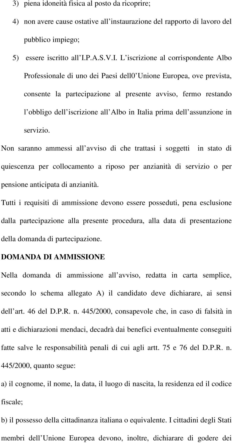 L iscrizione al corrispondente Albo Professionale di uno dei Paesi dell0 Unione Europea, ove prevista, consente la partecipazione al presente avviso, fermo restando l obbligo dell iscrizione all Albo