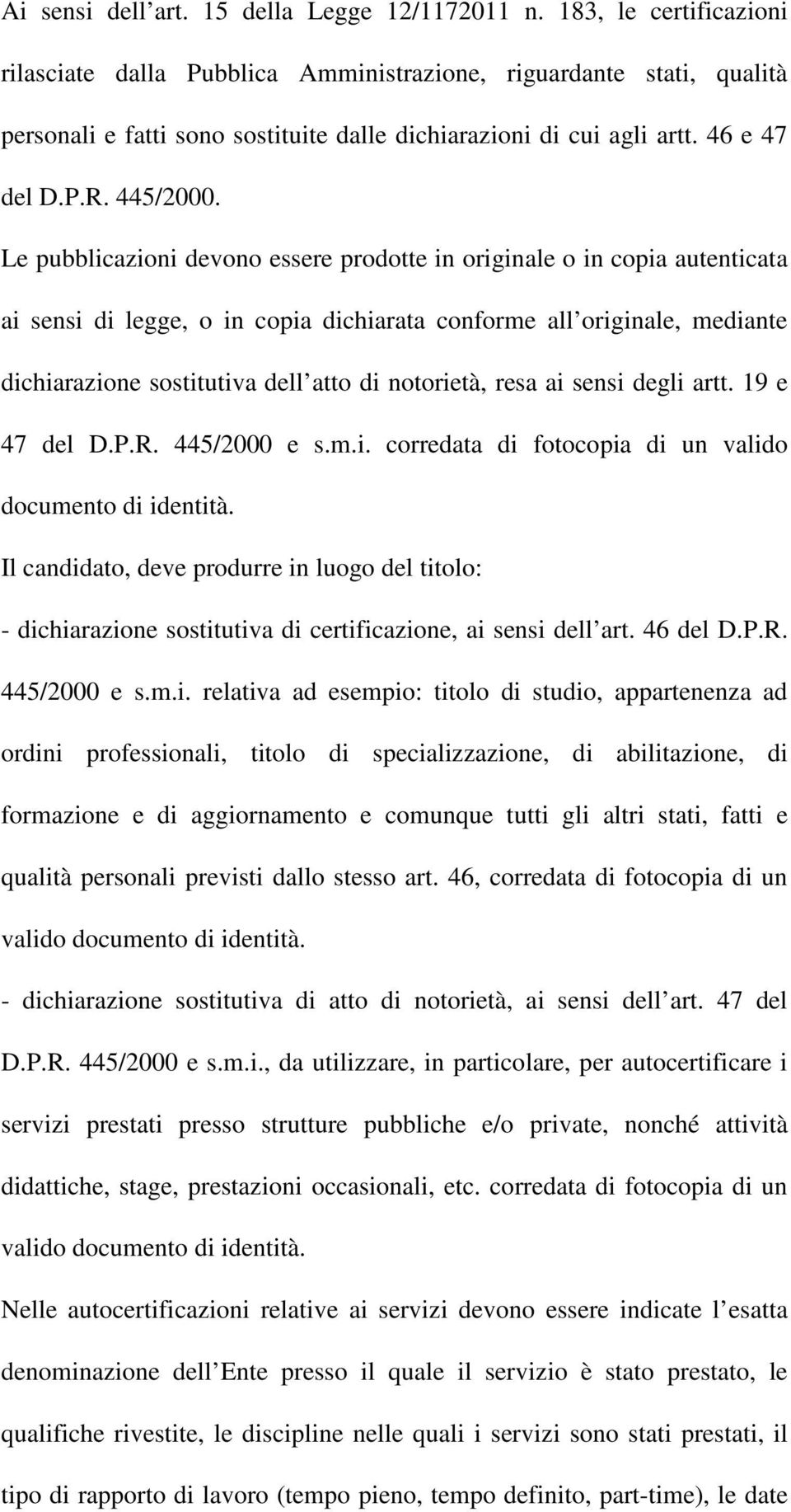 Le pubblicazioni devono essere prodotte in originale o in copia autenticata ai sensi di legge, o in copia dichiarata conforme all originale, mediante dichiarazione sostitutiva dell atto di notorietà,