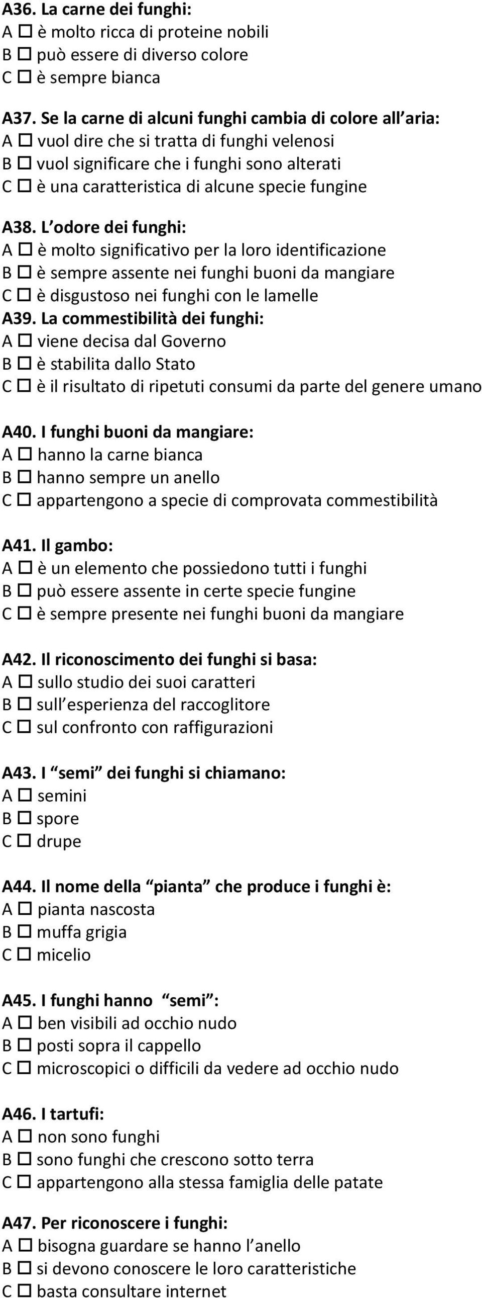 L odore dei funghi: A è molto significativo per la loro identificazione B è sempre assente nei funghi buoni da mangiare C è disgustoso nei funghi con le lamelle A39.