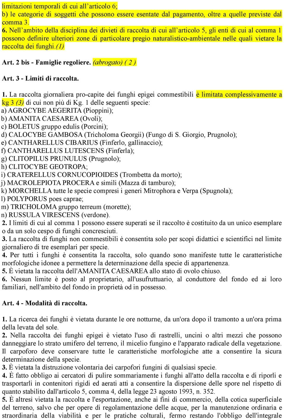 Nell ambito della disciplina dei divieti di raccolta di cui all articolo 5, gli enti di cui al comma 1 possono definire ulteriori zone di particolare pregio naturalistico-ambientale nelle quali