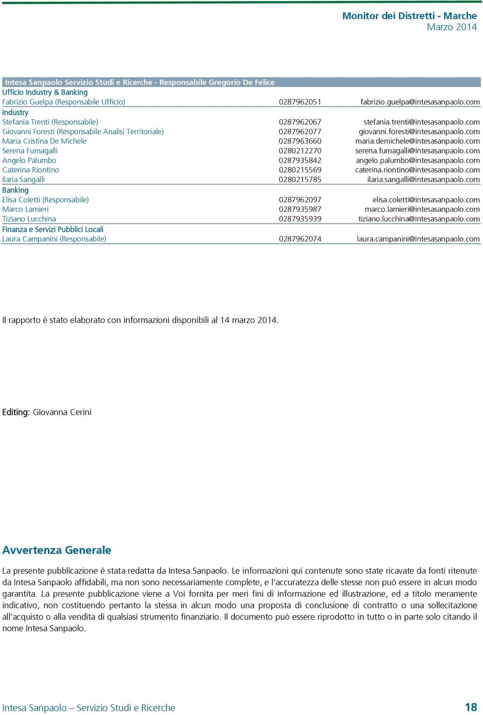 com Maria Cristina De Michele 0287963660 maria.demichele@intesasanpaolo.com Serena Fumagalli 0280212270 serena.fumagalli@intesasanpaolo.com Angelo Palumbo 0287935842 angelo.palumbo@intesasanpaolo.