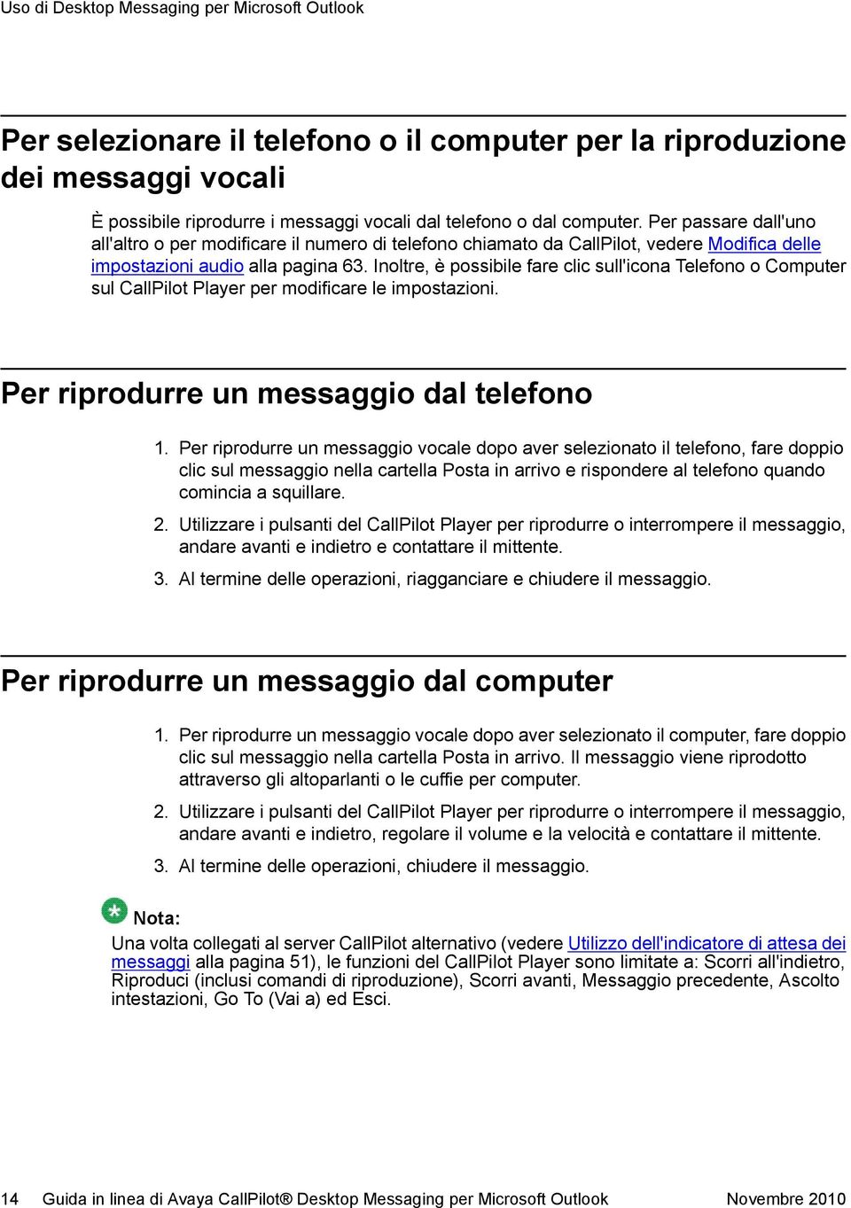 Inoltre, è possibile fare clic sull'icona Telefono o Computer sul CallPilot Player per modificare le impostazioni. Per riprodurre un messaggio dal telefono 1.