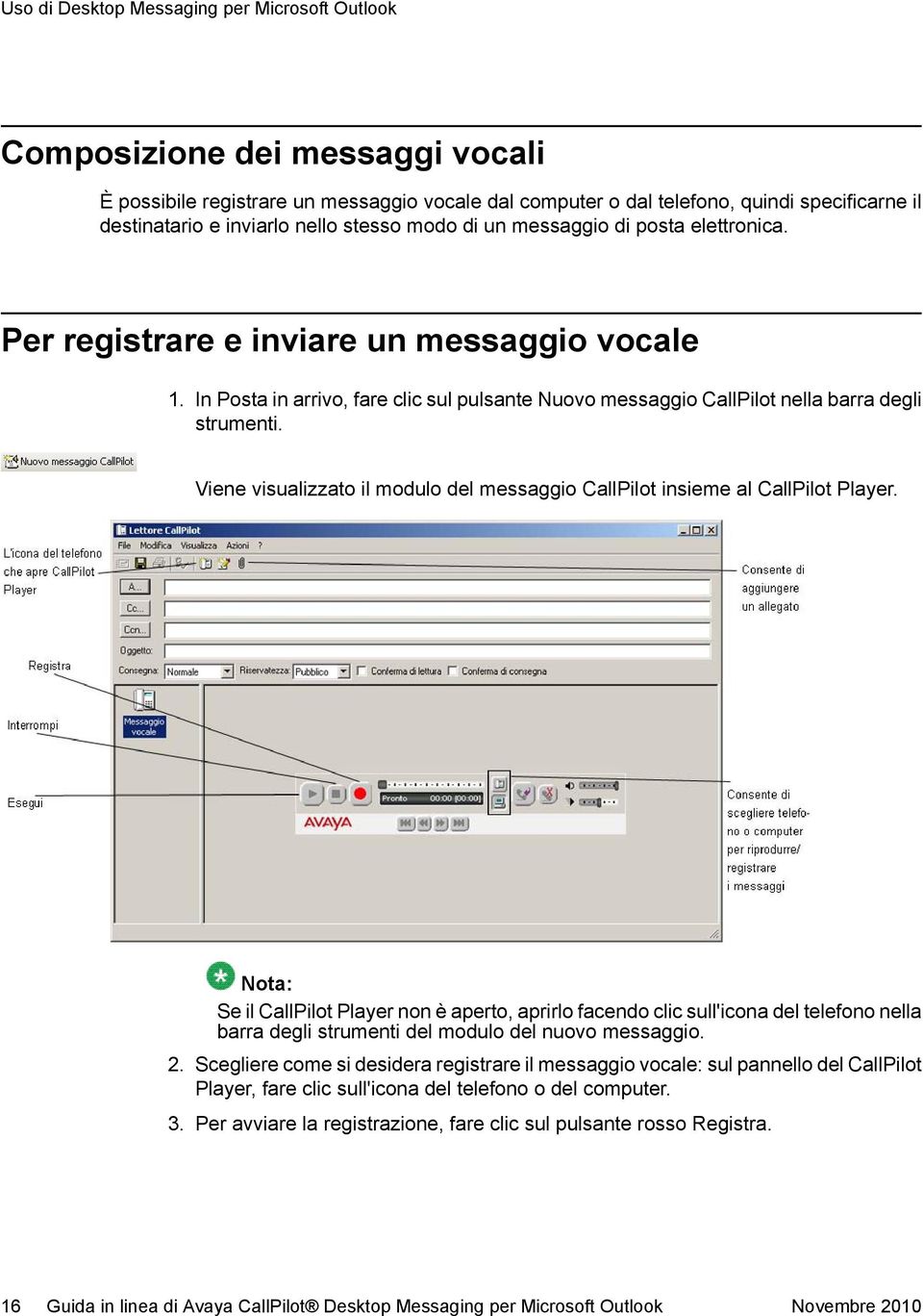 In Posta in arrivo, fare clic sul pulsante Nuovo messaggio CallPilot nella barra degli strumenti. Viene visualizzato il modulo del messaggio CallPilot insieme al CallPilot Player.