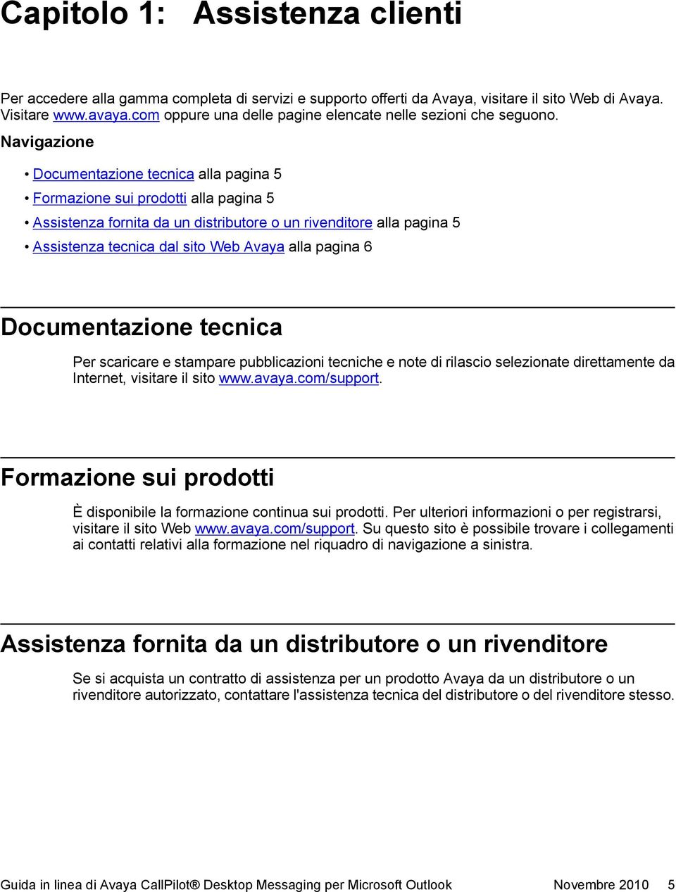 Navigazione Documentazione tecnica alla pagina 5 Formazione sui prodotti alla pagina 5 Assistenza fornita da un distributore o un rivenditore alla pagina 5 Assistenza tecnica dal sito Web Avaya alla