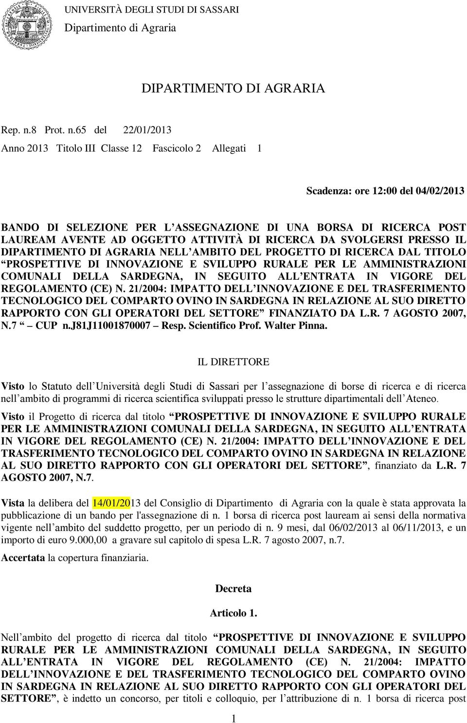 65 del 22/01/2013 Anno 2013 Titolo III Classe 12 Fascicolo 2 Allegati 1 Scadenza: ore 12:00 del 04/02/2013 BANDO DI SELEZIONE PER L ASSEGNAZIONE DI UNA BORSA DI RICERCA POST LAUREAM AVENTE AD OGGETTO