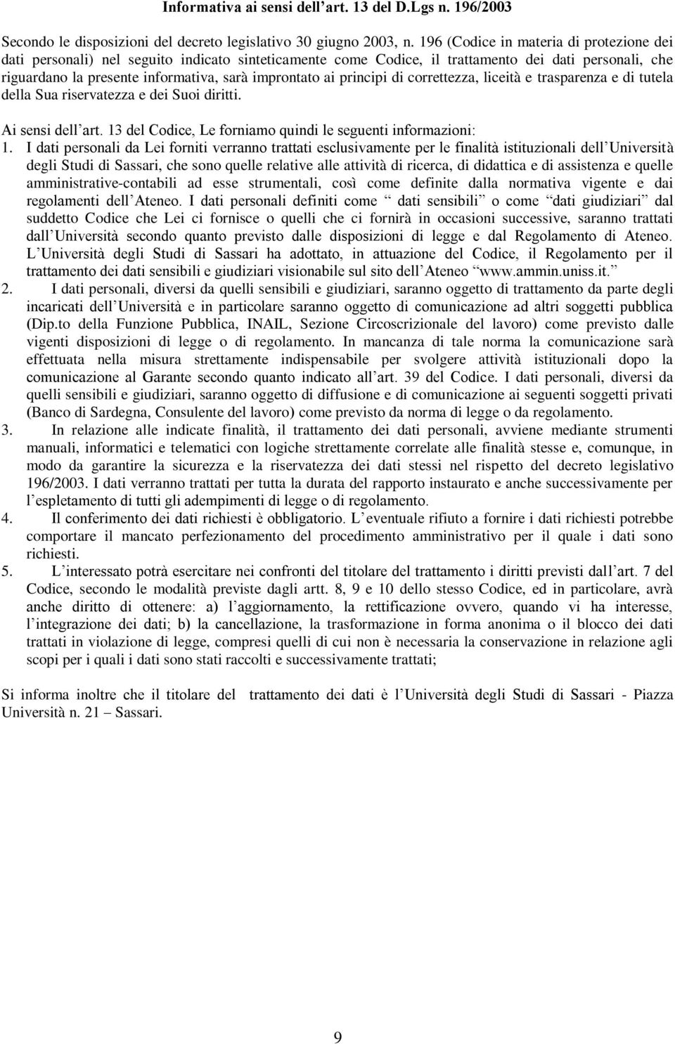 principi di correttezza, liceità e trasparenza e di tutela della Sua riservatezza e dei Suoi diritti. Ai sensi dell art. 13 del Codice, Le forniamo quindi le seguenti informazioni: 1.