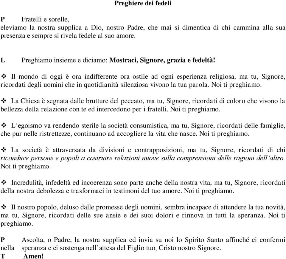 Il mondo di oggi è ora indifferente ora ostile ad ogni esperienza religiosa, ma tu, Signore, ricordati degli uomini che in quotidianità silenziosa vivono la tua parola. Noi ti preghiamo.