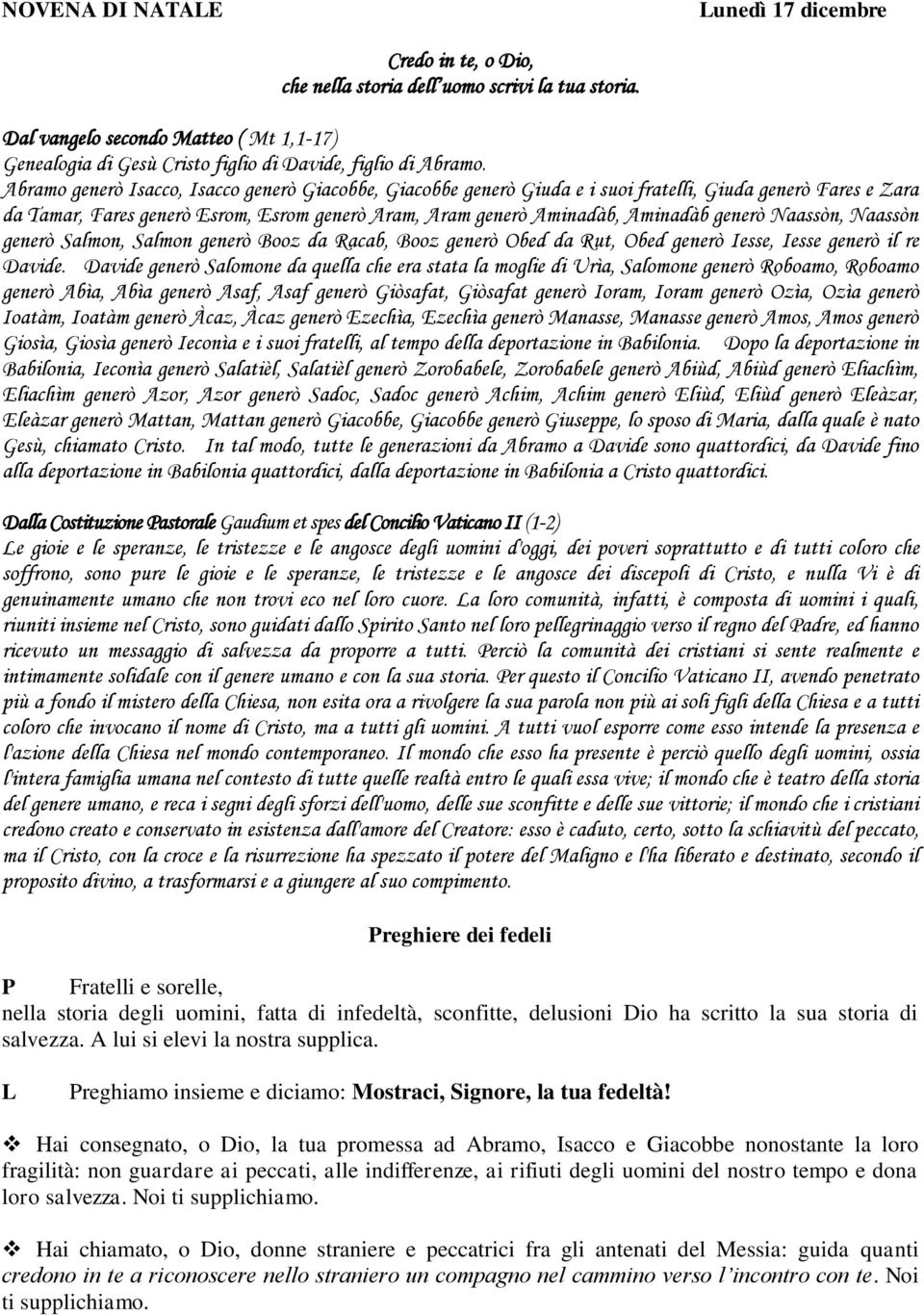 Abramo generò Isacco, Isacco generò Giacobbe, Giacobbe generò Giuda e i suoi fratelli, Giuda generò Fares e Zara da Tamar, Fares generò Esrom, Esrom generò Aram, Aram generò Aminadàb, Aminadàb generò