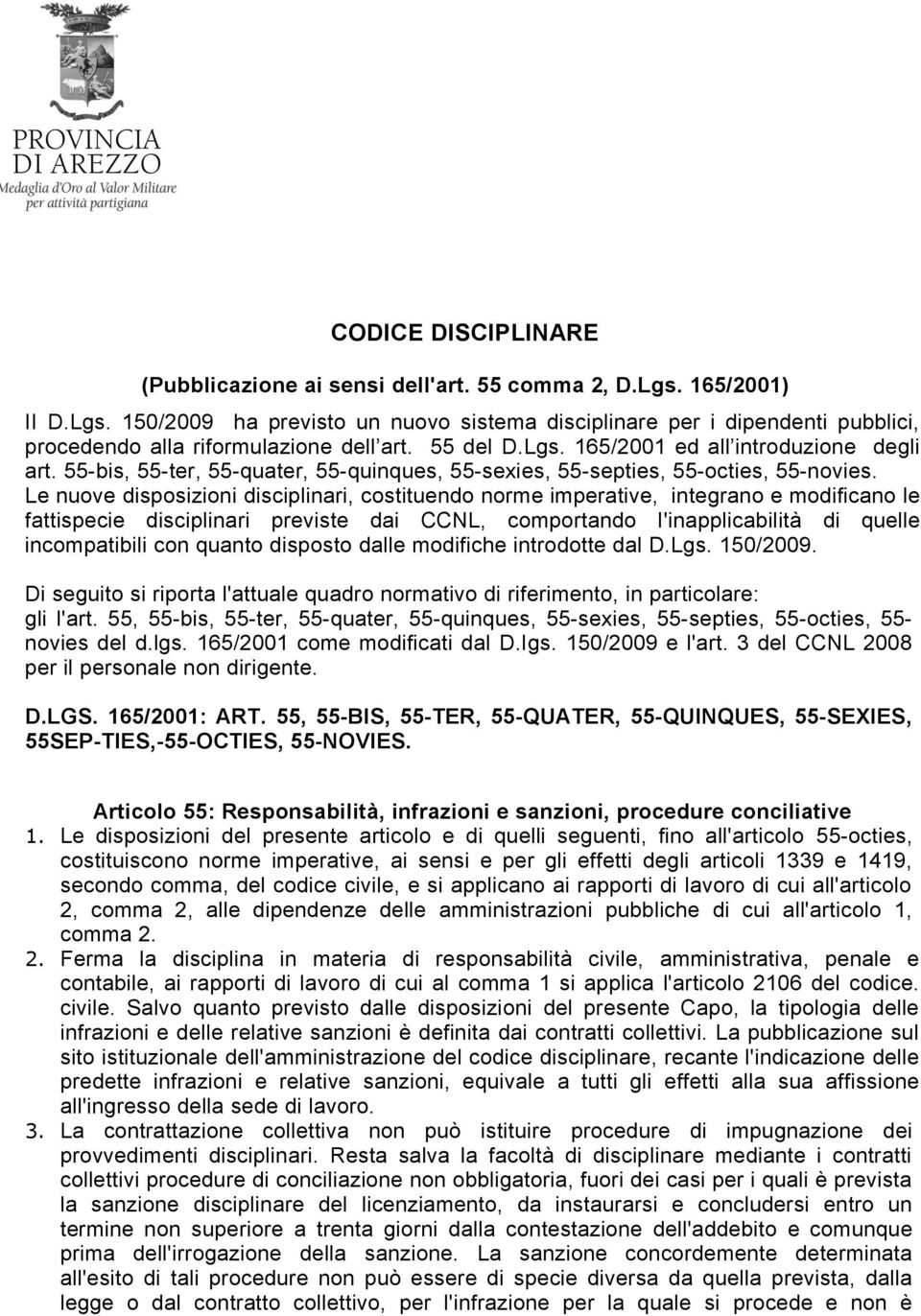 Le nuove disposizioni disciplinari, costituendo norme imperative, integrano e modificano le fattispecie disciplinari previste dai CCNL, comportando I'inapplicabilità di quelle incompatibili con