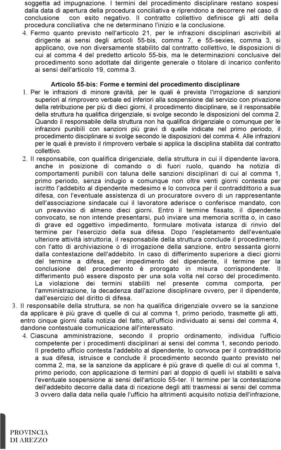 Il contratto collettivo definisce gli atti della procedura conciliativa che ne determinano l'inizio e la conclusione. 4.