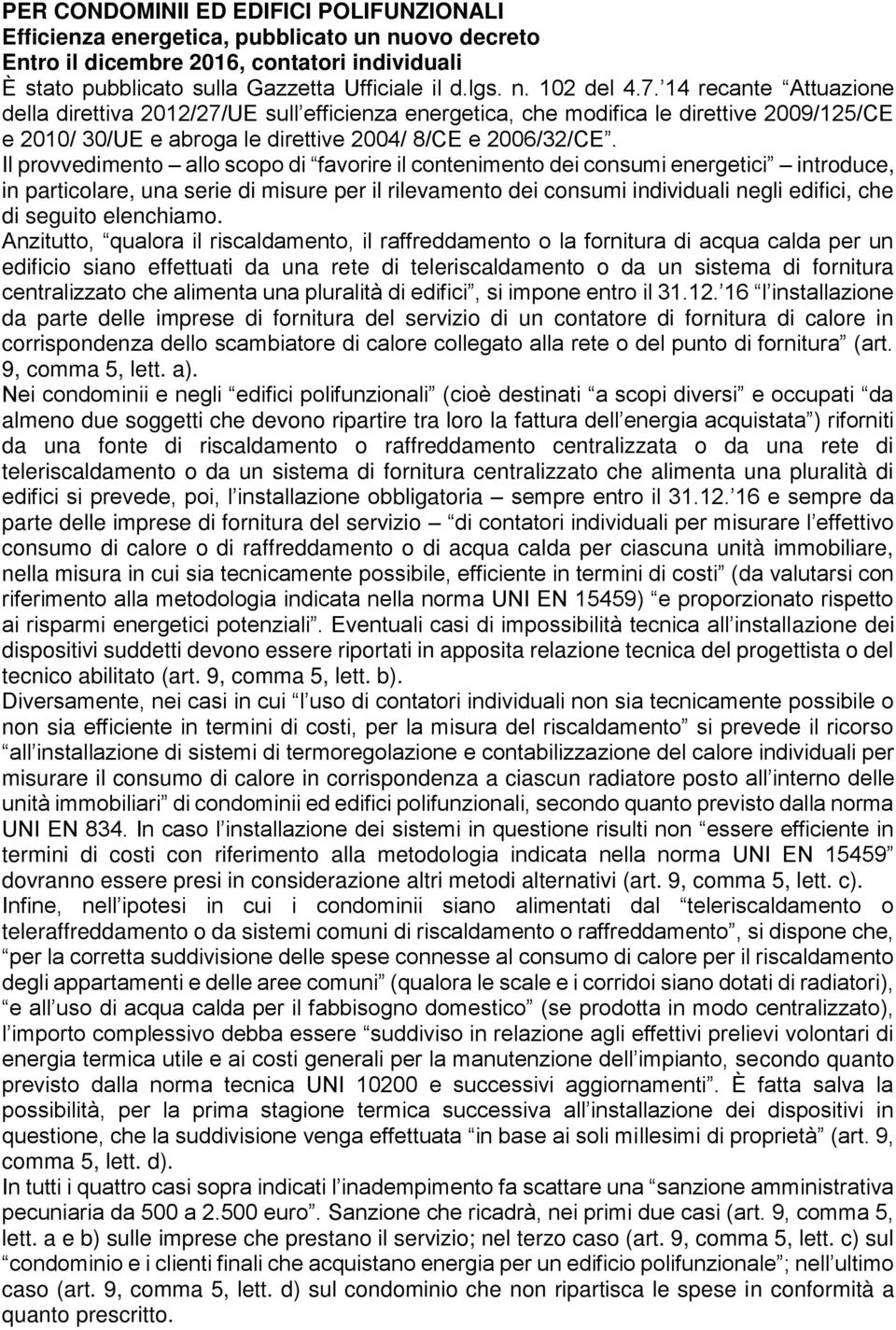 Il provvedimento allo scopo di favorire il contenimento dei consumi energetici introduce, in particolare, una serie di misure per il rilevamento dei consumi individuali negli edifici, che di seguito