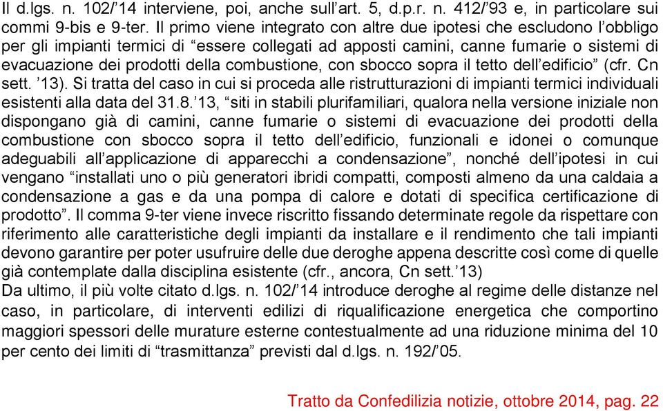 combustione, con sbocco sopra il tetto dell edificio (cfr. Cn sett. 13). Si tratta del caso in cui si proceda alle ristrutturazioni di impianti termici individuali esistenti alla data del 31.8.