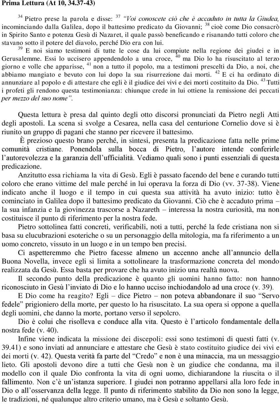 Spirito Santo e potenza Gesù di Nazaret, il quale passò beneficando e risanando tutti coloro che stavano sotto il potere del diavolo, perché Dio era con lui.