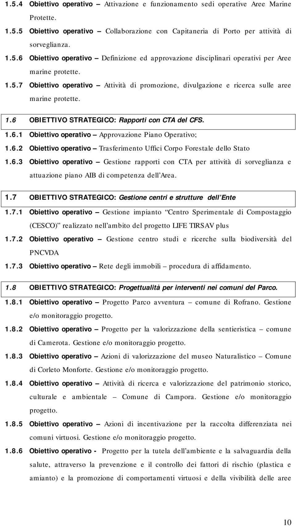 6.2 Obiettivo operativo Trasferimento Uffici Corpo Forestale dello Stato 1.6.3 Obiettivo operativo Gestione rapporti con CTA per attività di sorveglianza e attuazione piano AIB di competenza dell Area.