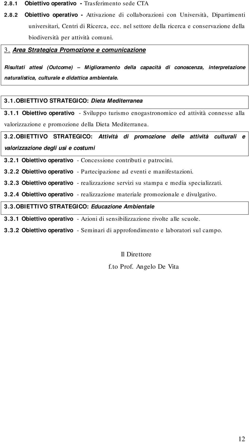 Area Strategica Promozione e comunicazione Risultati attesi (Outcome) Miglioramento della capacità di conoscenza, interpretazione naturalistica, culturale e didattica ambientale. 3.1.