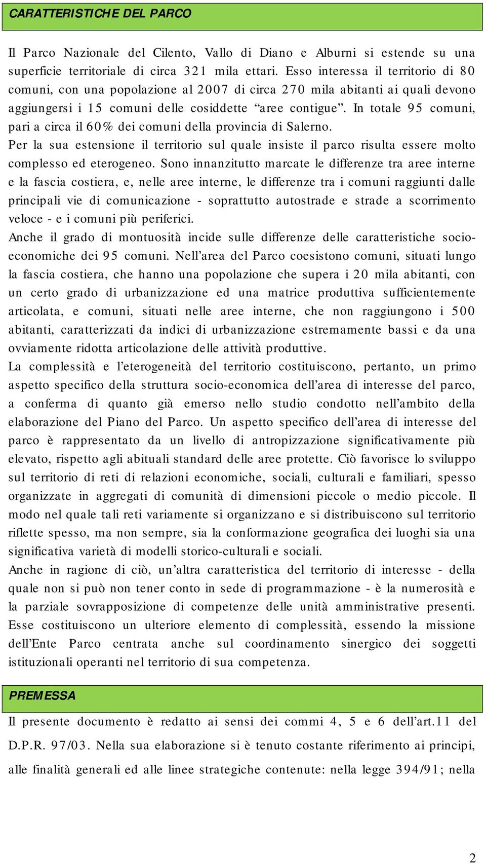 In totale 95 comuni, pari a circa il 60% dei comuni della provincia di Salerno. Per la sua estensione il territorio sul quale insiste il parco risulta essere molto complesso ed eterogeneo.