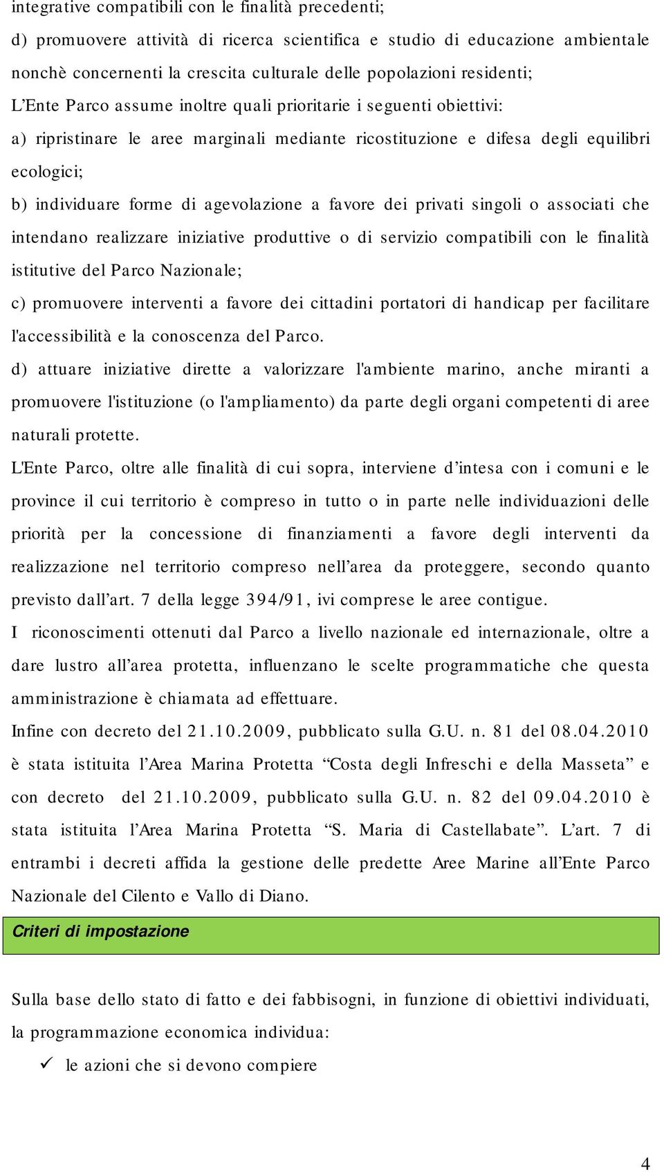 agevolazione a favore dei privati singoli o associati che intendano realizzare iniziative produttive o di servizio compatibili con le finalità istitutive del Parco Nazionale; c) promuovere interventi