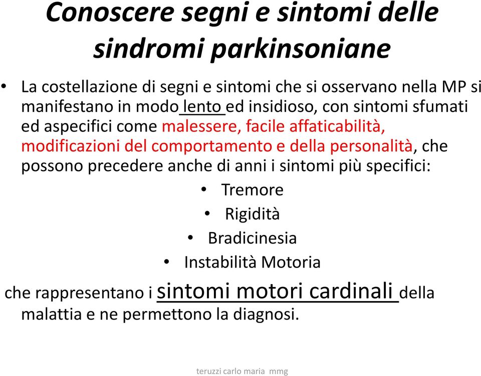 modificazioni del comportamento e della personalità, che possono precedere anche di anni i sintomi più specifici: