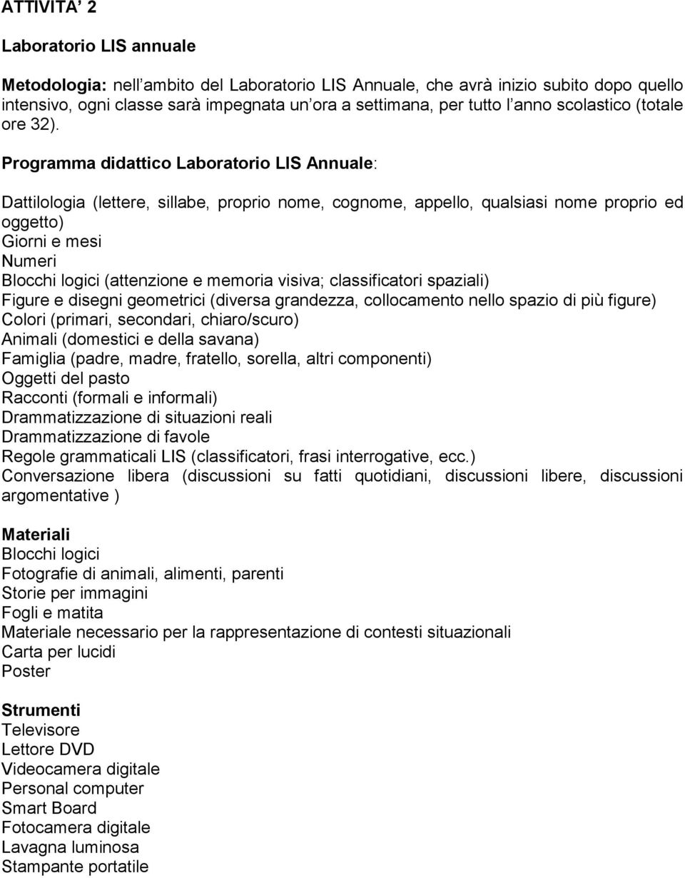 Programma didattico Laboratorio LIS Annuale: Dattilologia (lettere, sillabe, proprio nome, cognome, appello, qualsiasi nome proprio ed oggetto) Giorni e mesi Numeri Blocchi logici (attenzione e