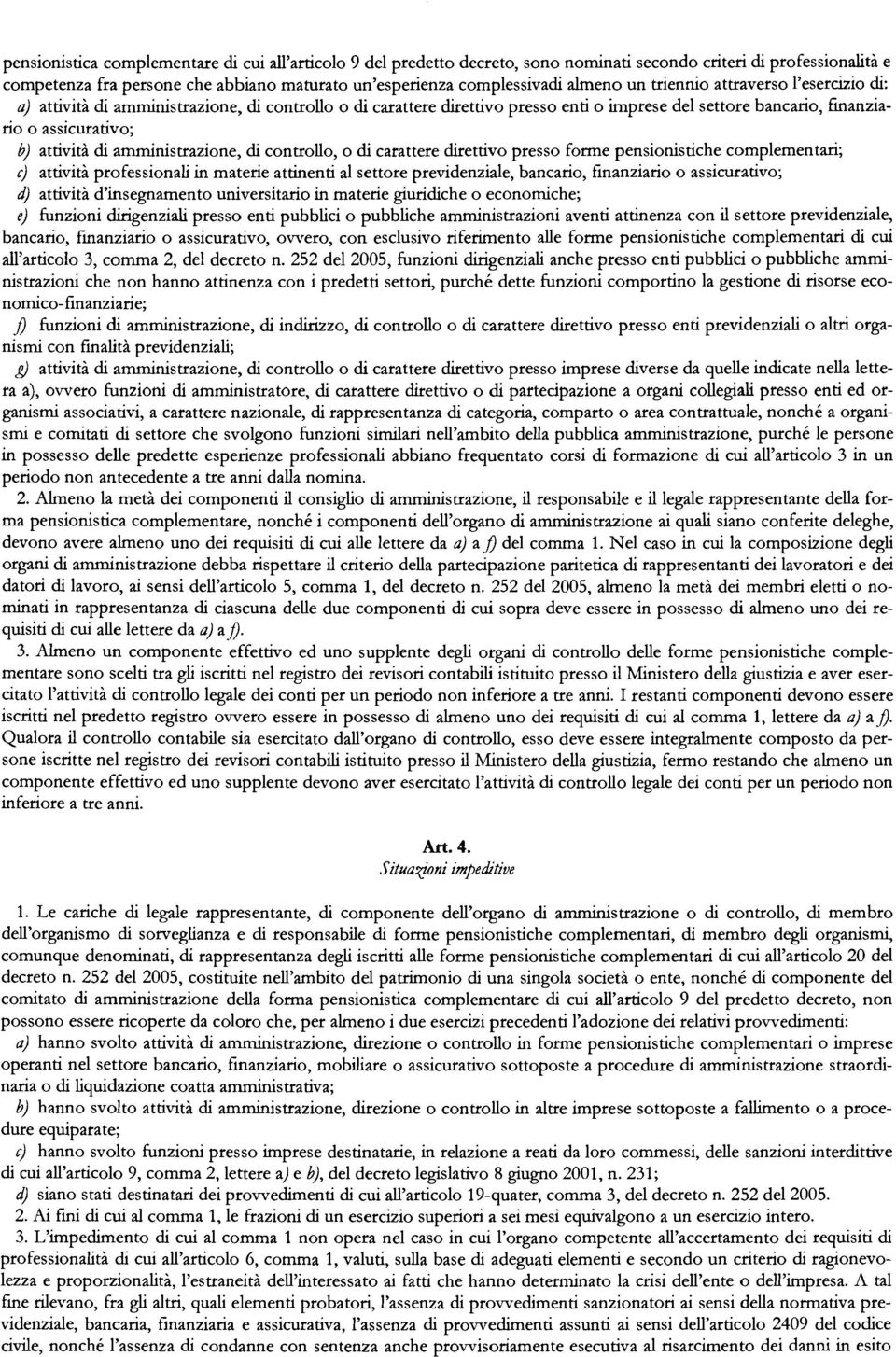 di amministrazione, di controllo, o di carattere direttivo presso forme pensionistiche complementari; c) attività professionali in materie attinenti al settore previdenziale, bancario, finanziario o