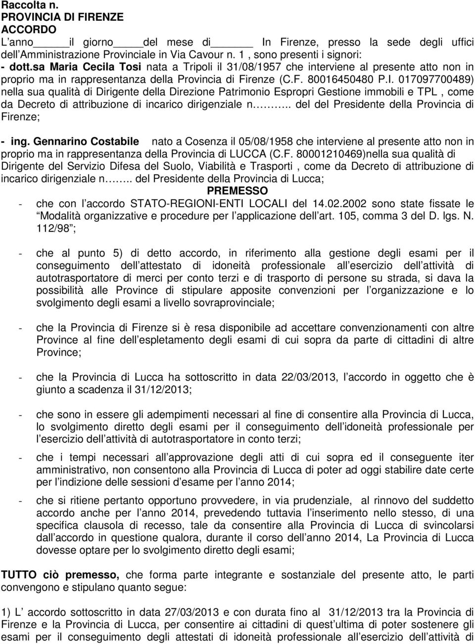 017097700489) nella sua qualità di Dirigente della Direzine Patrimni Esprpri Gestine immbili e TPL, cme da Decret di attribuzine di incaric dirigenziale n.