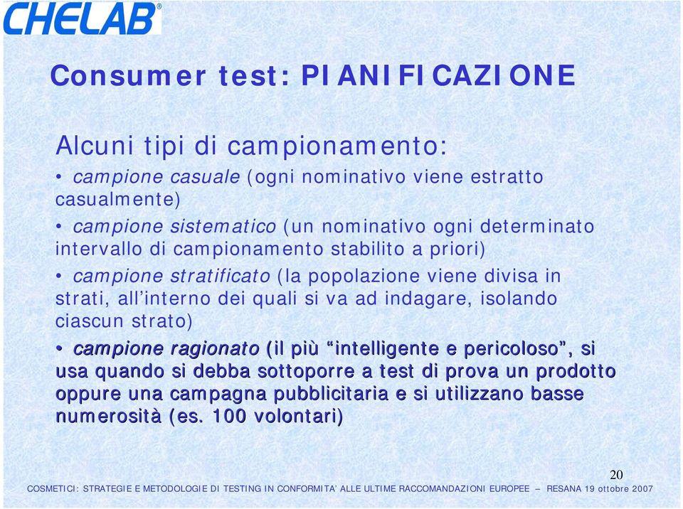 divisa in strati, all interno dei quali si va ad indagare, isolando ciascun strato) campione ragionato (il più intelligente e pericoloso,