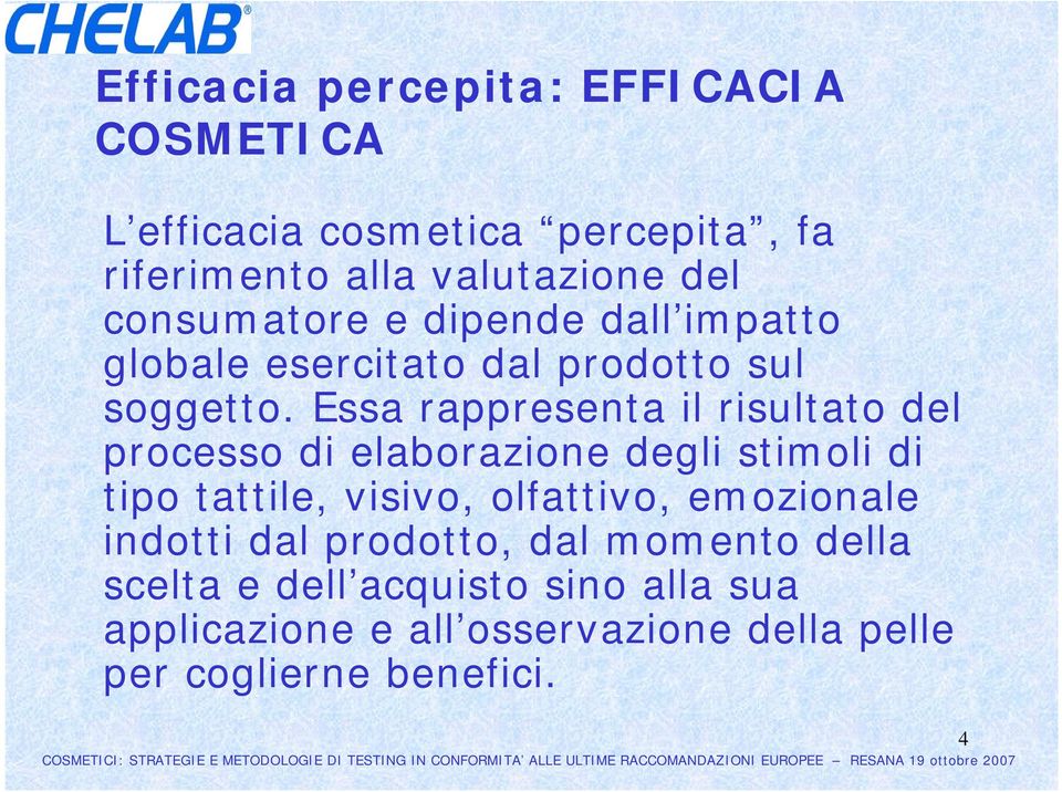 Essa rappresenta il risultato del processo di elaborazione degli stimoli di tipo tattile, visivo, olfattivo,