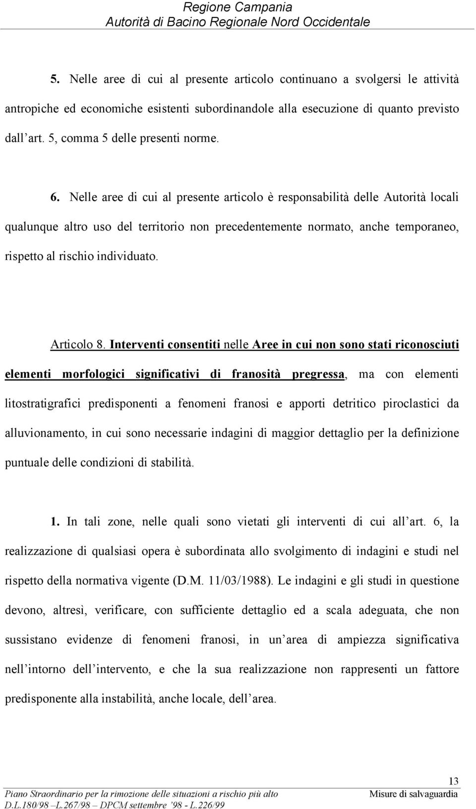 Nelle aree di cui al presente articolo è responsabilità delle Autorità locali qualunque altro uso del territorio non precedentemente normato, anche temporaneo, rispetto al rischio individuato.