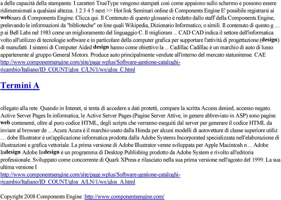 Il Contenuto di questo glossario è redatto dallo staff della Components Engine, prelevando le informazioni da "biblioteche" on line quali Wikipedia, Dizionario Informatico, o simili. Il.