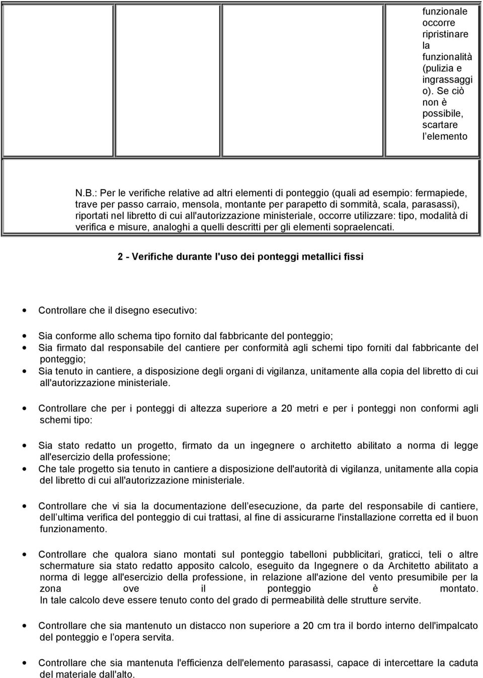 libretto di cui all'autorizzazione ministeriale, occorre utilizzare: tipo, modalità di verifica e misure, analoghi a quelli descritti per gli elementi sopraelencati.