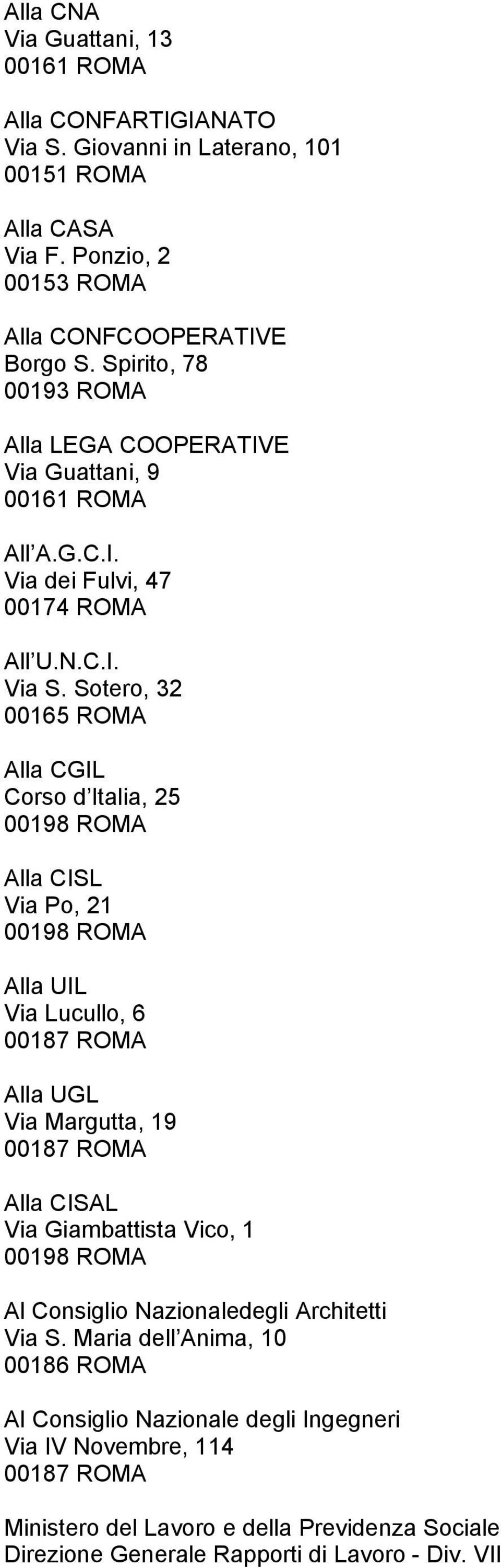 Sotero, 32 00165 ROMA Alla CGIL Corso d Italia, 25 00198 ROMA Alla CISL Via Po, 21 00198 ROMA Alla UIL Via Lucullo, 6 00187 ROMA Alla UGL Via Margutta, 19 00187 ROMA Alla CISAL Via
