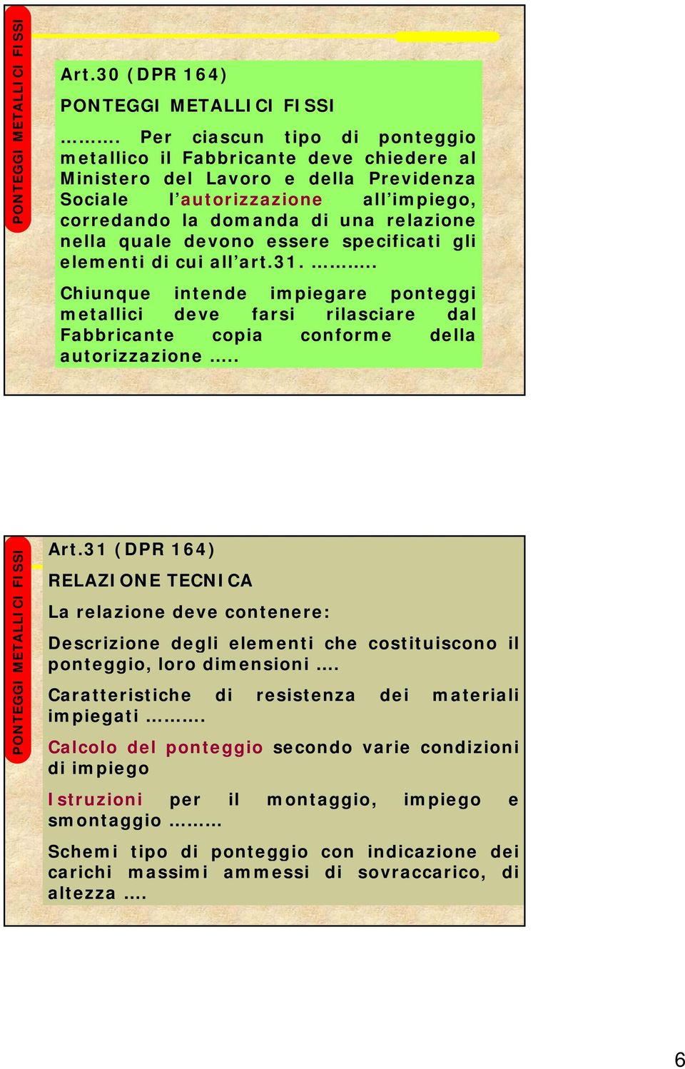 quale devono essere specificati gli elementi di cui all art.31... Chiunque intende impiegare ponteggi metallici deve farsi rilasciare dal Fabbricante copia conforme della autorizzazione.