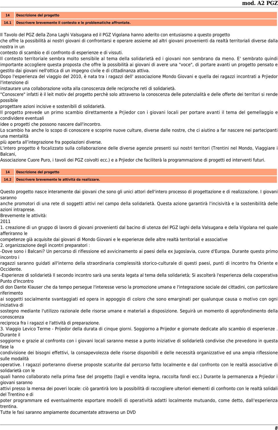 giovani provenienti da realtà territoriali diverse dalla nostra in un contesto di scambio e di confronto di esperienze e di vissuti.