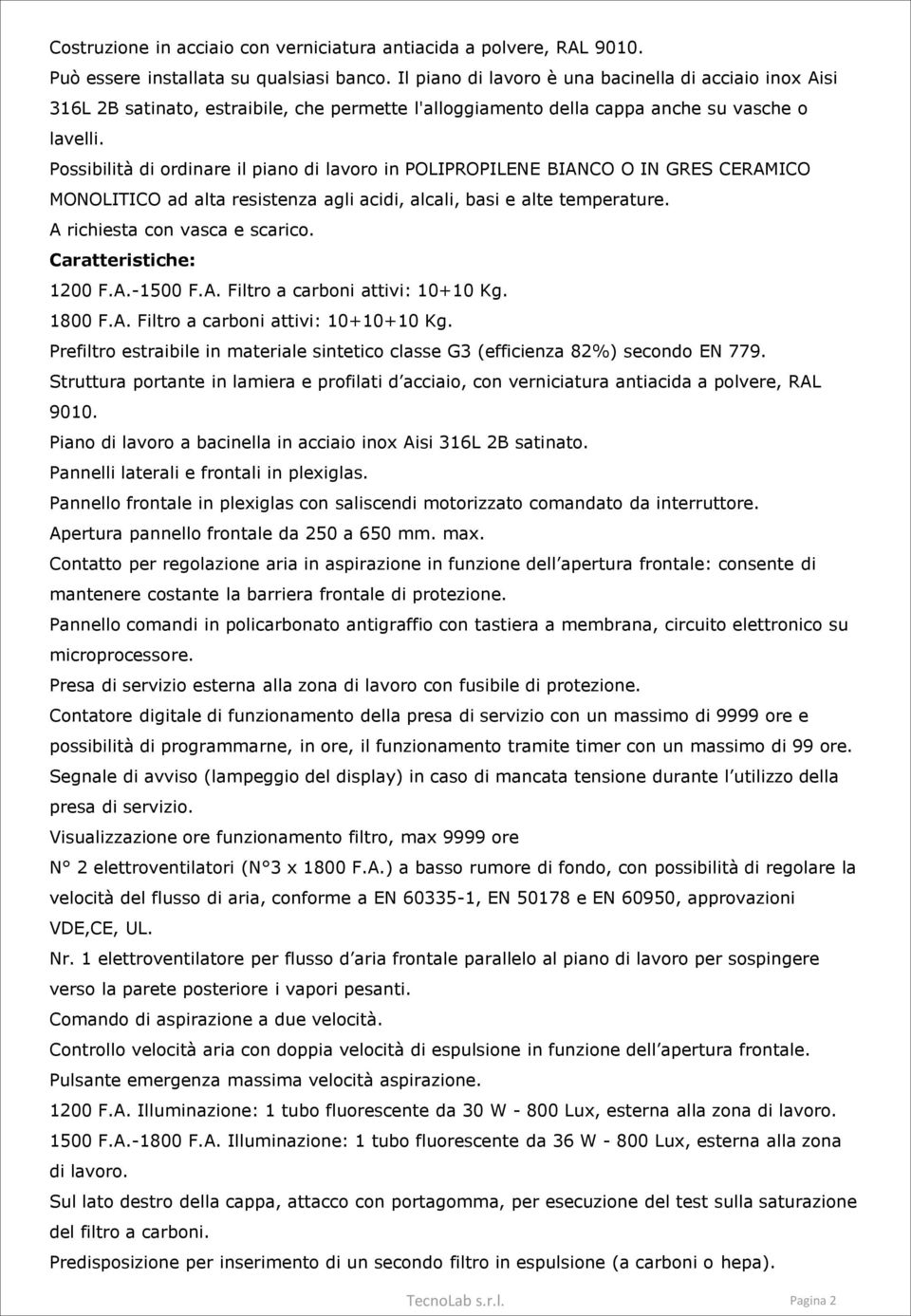 Possibilità di ordinare il piano di lavoro in POLIPROPILENE BIANCO O IN GRES CERAMICO MONOLITICO ad alta resistenza agli acidi, alcali, basi e alte temperature. A richiesta con vasca e scarico.