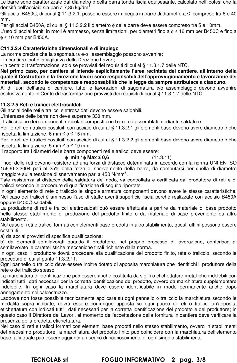 L uso di acciai forniti in rotoli è ammesso, senza limitazioni, per diametri fino a φ 16 mm per B450C e fino a φ 10 mm per B450A. C11.3.2.