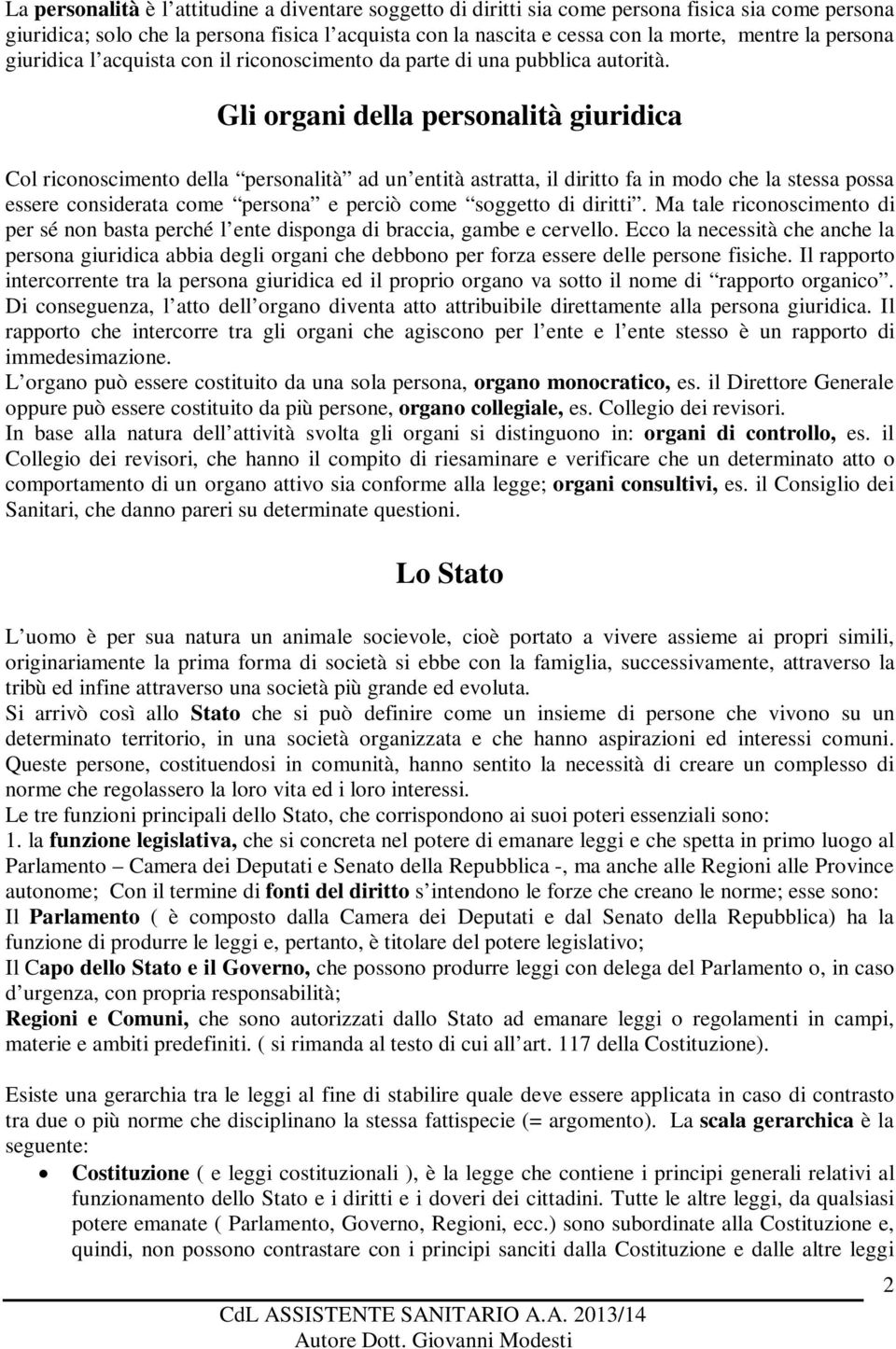 Gli organi della personalità giuridica Col riconoscimento della personalità ad un entità astratta, il diritto fa in modo che la stessa possa essere considerata come persona e perciò come soggetto di